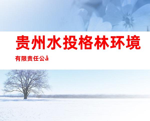 贵州水投格林环境有限责任公司